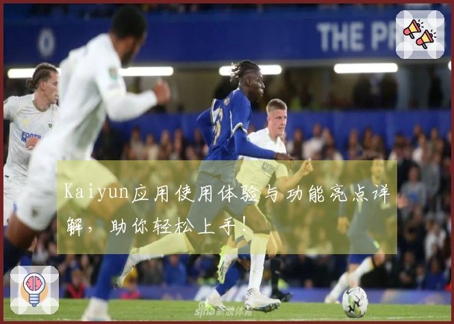 Kaiyun应用使用体验与功能亮点详解，助你轻松上手！