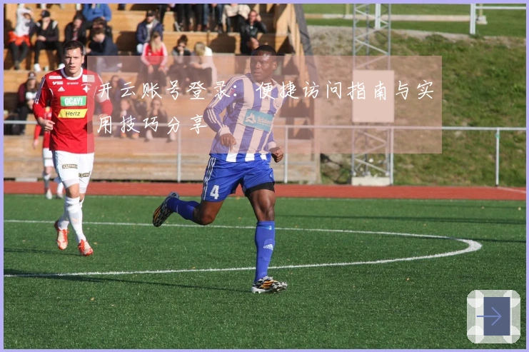 开云账号登录：便捷访问指南与实用技巧分享